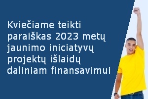Kviečiame teikti paraiškas 2023 metų jaunimo iniciatyvų projektų išlaidų daliniam finansavimui