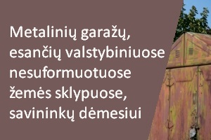 Metalinių garažų, esančių Plungės miesto ir rajono valstybiniuose nesuformuotuose žemės sklypuose, savininkų dėmesiui