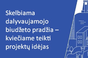 Skelbiama dalyvaujamojo biudžeto pradžia – kviečiame teikti projektų idėjas