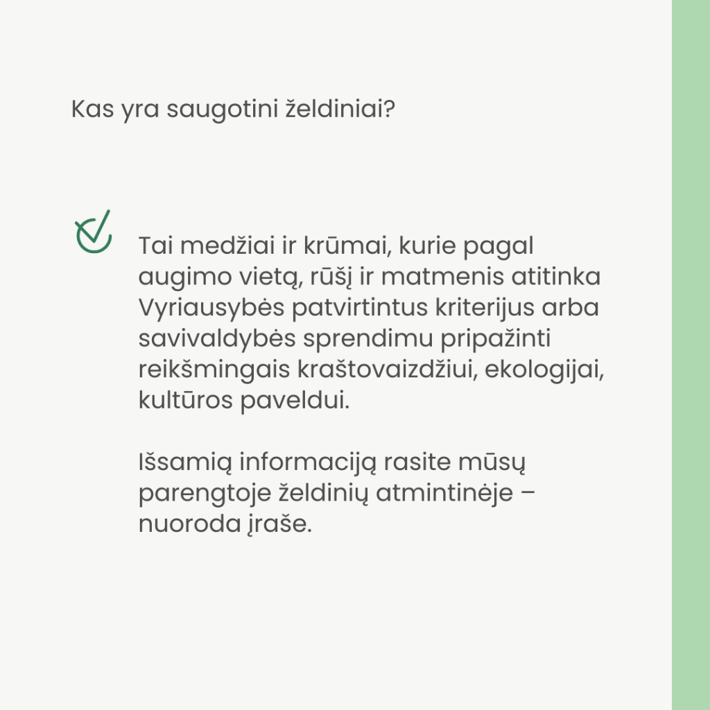 Kas yra saugotini želdiniai? Tai medžiai ir krūmai, kurie pagal augimo vietą, rūšį ir matmenis atitinka Vyriausybės patvirtintus kriterijus arba savivaldybės sprendimu pripažinti reikšmingais kraštovaizdžiui, ekologijai, kultūros paveldui