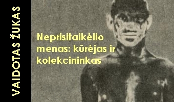 Neprisitaikėlio menas. Vaidotas Žukas: kūrėjas ir kolekcininkas